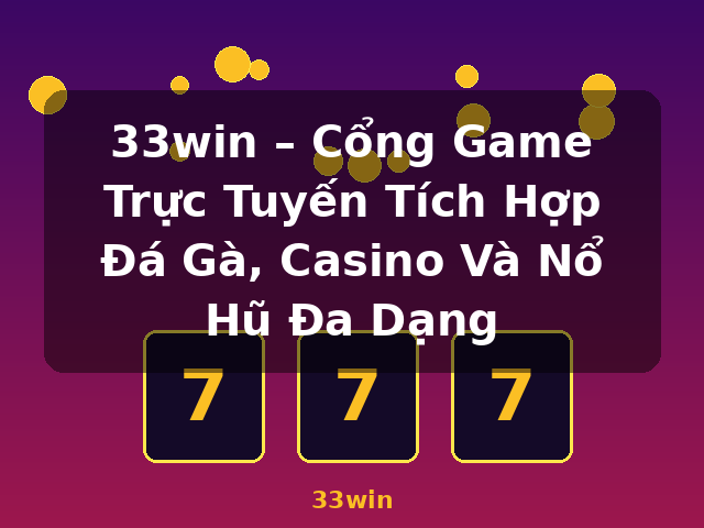 33win – Cổng Game Trực Tuyến Tích Hợp Đá Gà, Casino Và Nổ Hũ Đa Dạng - 33win