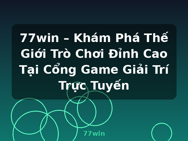 77win – Khám Phá Thế Giới Trò Chơi Đỉnh Cao Tại Cổng Game Giải Trí Trực Tuyến - 77win