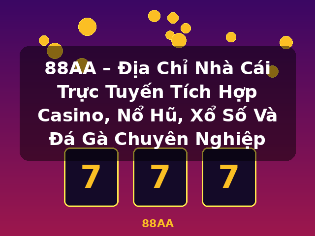88AA – Địa Chỉ Nhà Cái Trực Tuyến Tích Hợp Casino, Nổ Hũ, Xổ Số Và Đá Gà Chuyên Nghiệp - 88AA