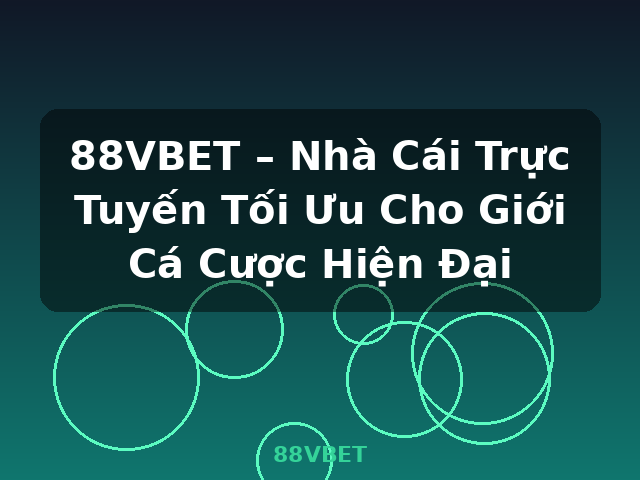 88VBET – Nhà Cái Trực Tuyến Tối Ưu Cho Giới Cá Cược Hiện Đại - 88VBET