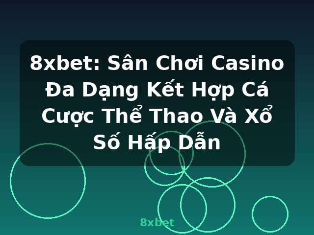 8xbet: Sân Chơi Casino Đa Dạng Kết Hợp Cá Cược Thể Thao Và Xổ Số Hấp Dẫn - 8xbet