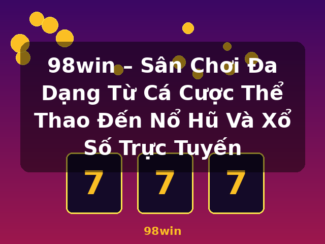 98win – Sân Chơi Đa Dạng Từ Cá Cược Thể Thao Đến Nổ Hũ Và Xổ Số Trực Tuyến - 98win