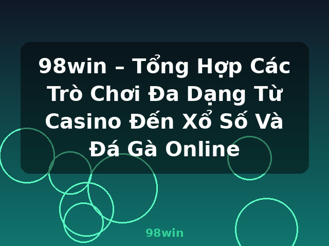 98win – Tổng Hợp Các Trò Chơi Đa Dạng Từ Casino Đến Xổ Số Và Đá Gà Online - 98win
