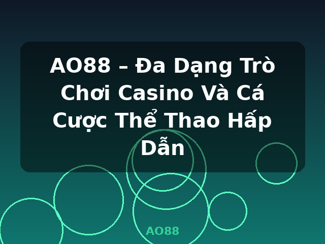 AO88 – Đa Dạng Trò Chơi Casino Và Cá Cược Thể Thao Hấp Dẫn - AO88