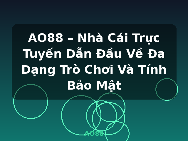 AO88 – Nhà Cái Trực Tuyến Dẫn Đầu Về Đa Dạng Trò Chơi Và Tính Bảo Mật - AO88