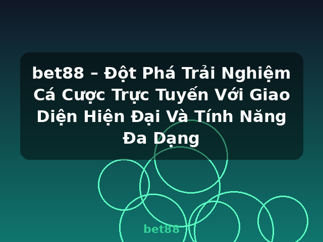 bet88 – Đột Phá Trải Nghiệm Cá Cược Trực Tuyến Với Giao Diện Hiện Đại Và Tính Năng Đa Dạng - bet88