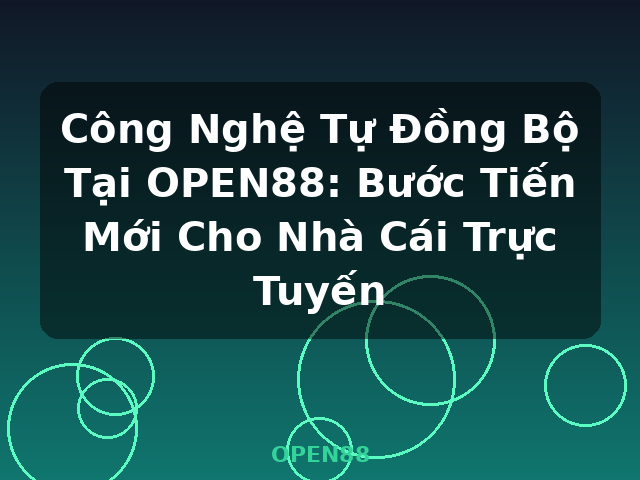 Công Nghệ Tự Đồng Bộ Tại OPEN88: Bước Tiến Mới Cho Nhà Cái Trực Tuyến - OPEN88