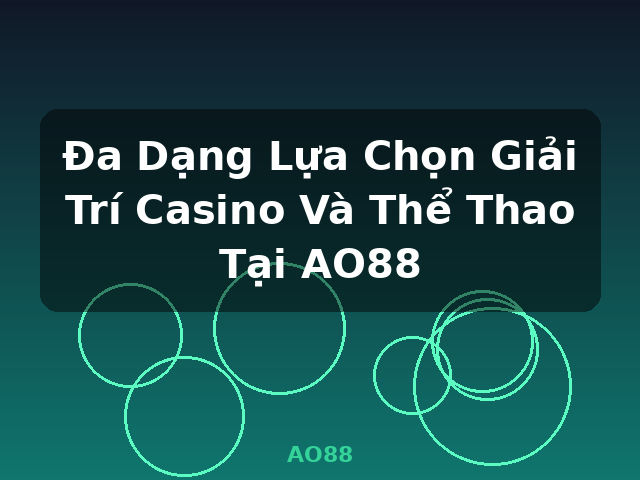 Đa Dạng Lựa Chọn Giải Trí Casino Và Thể Thao Tại AO88 - AO88