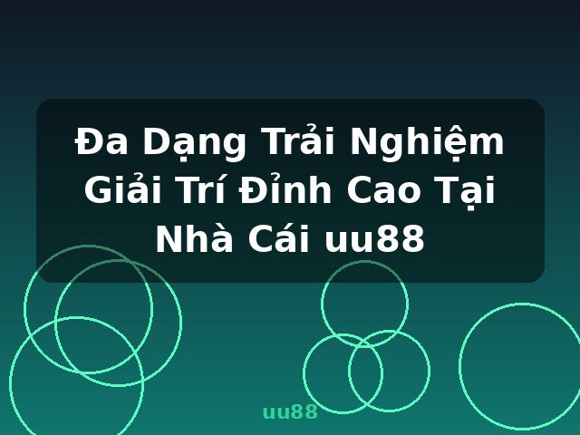 Đa Dạng Trải Nghiệm Giải Trí Đỉnh Cao Tại Nhà Cái uu88 - uu88