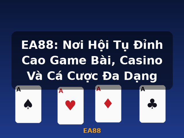 EA88: Nơi Hội Tụ Đỉnh Cao Game Bài, Casino Và Cá Cược Đa Dạng - EA88