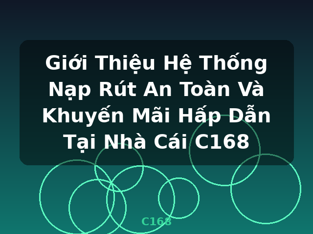 Giới Thiệu Hệ Thống Nạp Rút An Toàn Và Khuyến Mãi Hấp Dẫn Tại Nhà Cái C168 - C168
