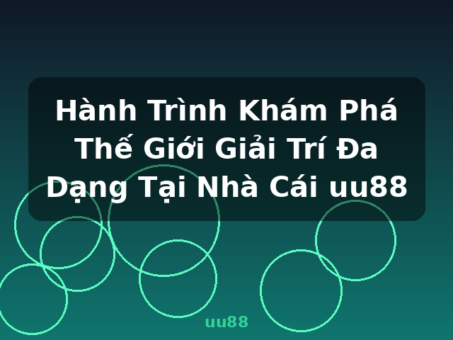 Hành Trình Khám Phá Thế Giới Giải Trí Đa Dạng Tại Nhà Cái uu88 - uu88