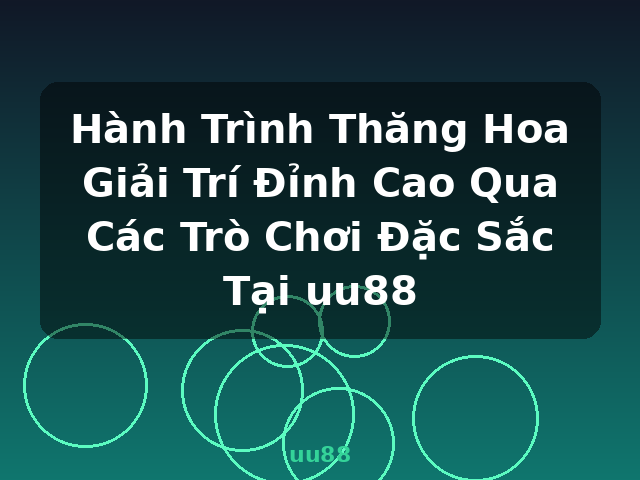Hành Trình Thăng Hoa Giải Trí Đỉnh Cao Qua Các Trò Chơi Đặc Sắc Tại uu88 - uu88