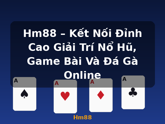 Hm88 – Kết Nối Đỉnh Cao Giải Trí Nổ Hũ, Game Bài Và Đá Gà Online - Hm88