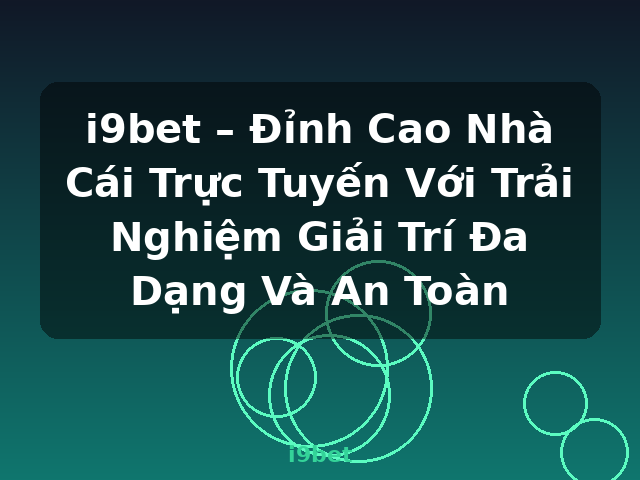 i9bet – Đỉnh Cao Nhà Cái Trực Tuyến Với Trải Nghiệm Giải Trí Đa Dạng Và An Toàn - i9bet