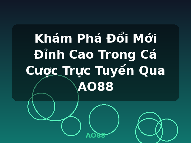 Khám Phá Đổi Mới Đỉnh Cao Trong Cá Cược Trực Tuyến Qua AO88 - AO88