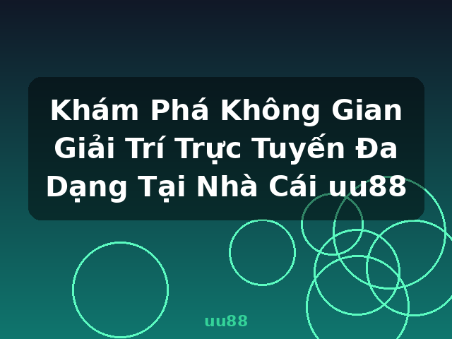 Khám Phá Không Gian Giải Trí Trực Tuyến Đa Dạng Tại Nhà Cái uu88 - uu88