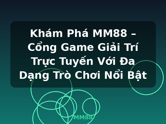 Khám Phá MM88 – Cổng Game Giải Trí Trực Tuyến Với Đa Dạng Trò Chơi Nổi Bật - MM88