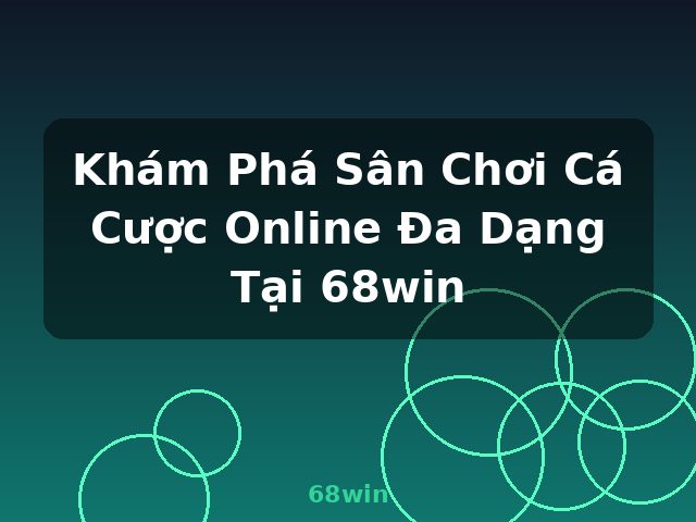 Khám Phá Sân Chơi Cá Cược Online Đa Dạng Tại 68win - 68win