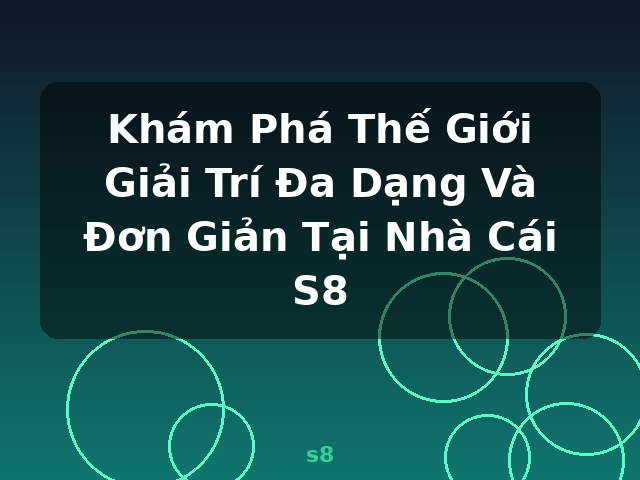 Khám Phá Thế Giới Giải Trí Đa Dạng Và Đơn Giản Tại Nhà Cái S8 - s8