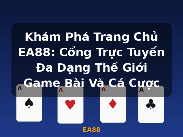 Khám Phá Trang Chủ EA88: Cổng Trực Tuyến Đa Dạng Thế Giới Game Bài Và Cá Cược - EA88