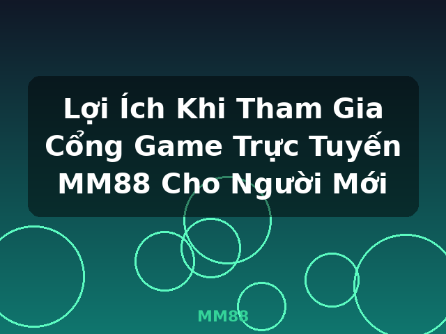 Lợi Ích Khi Tham Gia Cổng Game Trực Tuyến MM88 Cho Người Mới - MM88