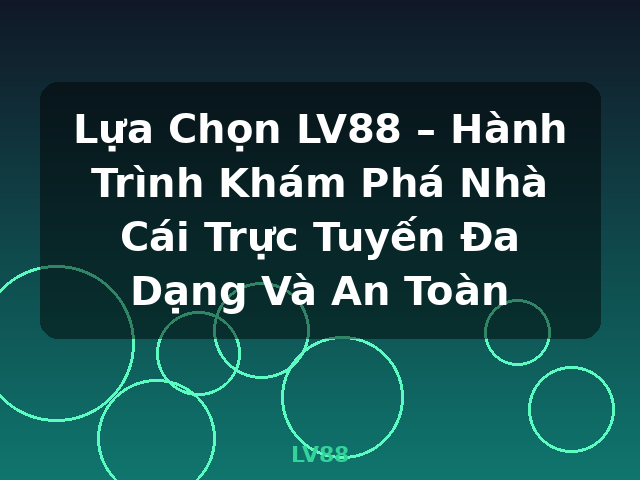 Lựa Chọn LV88 – Hành Trình Khám Phá Nhà Cái Trực Tuyến Đa Dạng Và An Toàn - LV88