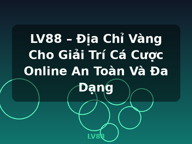 LV88 – Địa Chỉ Vàng Cho Giải Trí Cá Cược Online An Toàn Và Đa Dạng - LV88