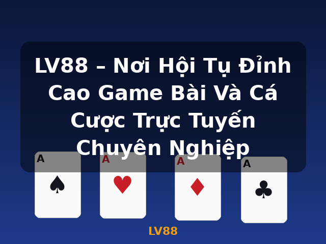 LV88 – Nơi Hội Tụ Đỉnh Cao Game Bài Và Cá Cược Trực Tuyến Chuyên Nghiệp - LV88