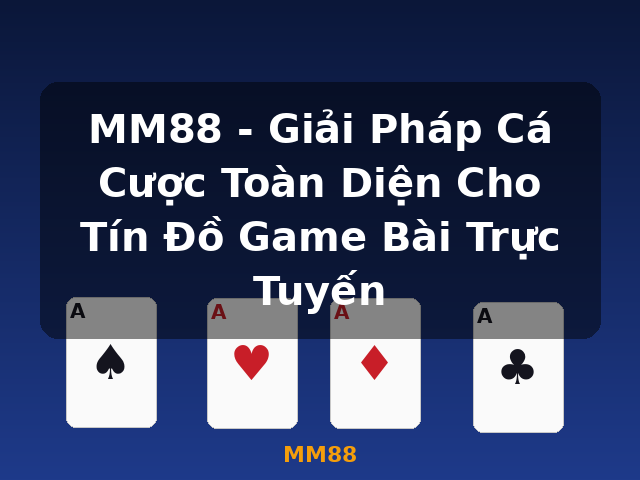 MM88 - Giải Pháp Cá Cược Toàn Diện Cho Tín Đồ Game Bài Trực Tuyến - MM88