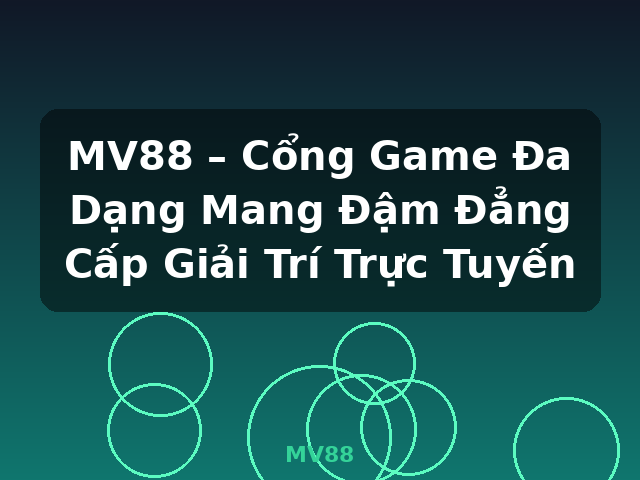 MV88 – Cổng Game Đa Dạng Mang Đậm Đẳng Cấp Giải Trí Trực Tuyến - MV88