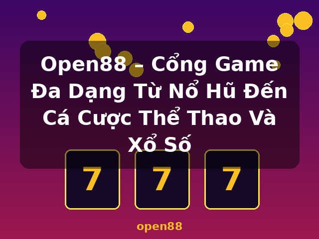 Open88 – Cổng Game Đa Dạng Từ Nổ Hũ Đến Cá Cược Thể Thao Và Xổ Số - open88
