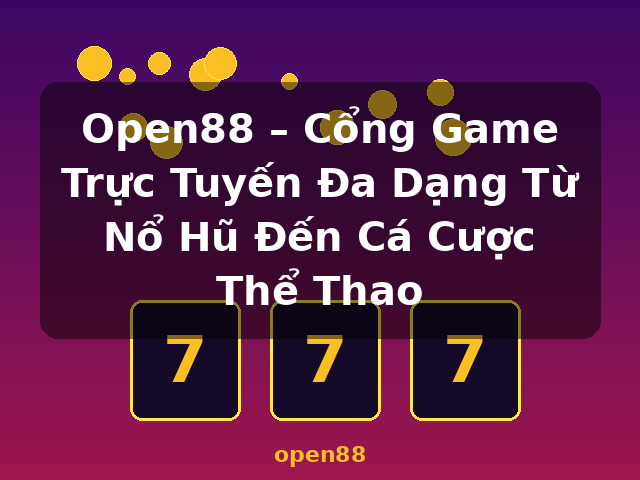 Open88 – Cổng Game Trực Tuyến Đa Dạng Từ Nổ Hũ Đến Cá Cược Thể Thao - open88