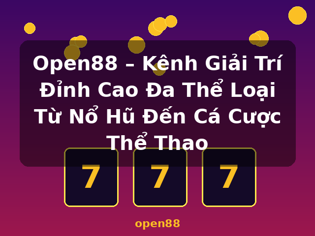 Open88 – Kênh Giải Trí Đỉnh Cao Đa Thể Loại Từ Nổ Hũ Đến Cá Cược Thể Thao - open88