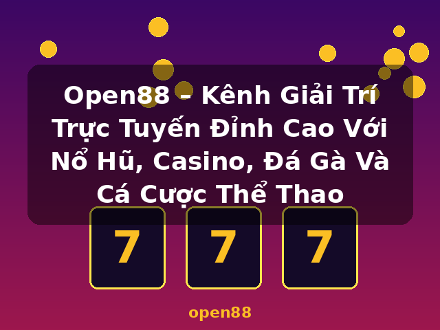 Open88 – Kênh Giải Trí Trực Tuyến Đỉnh Cao Với Nổ Hũ, Casino, Đá Gà Và Cá Cược Thể Thao - open88