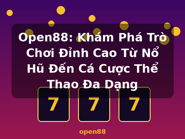 Open88: Khám Phá Trò Chơi Đỉnh Cao Từ Nổ Hũ Đến Cá Cược Thể Thao Đa Dạng - open88
