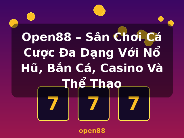 Open88 – Sân Chơi Cá Cược Đa Dạng Với Nổ Hũ, Bắn Cá, Casino Và Thể Thao - open88