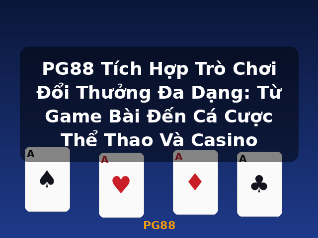 PG88 Tích Hợp Trò Chơi Đổi Thưởng Đa Dạng: Từ Game Bài Đến Cá Cược Thể Thao Và Casino - PG88