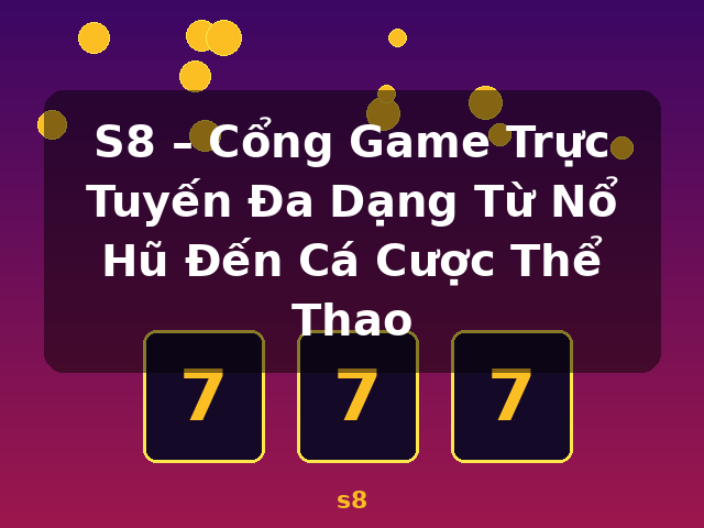 S8 – Cổng Game Trực Tuyến Đa Dạng Từ Nổ Hũ Đến Cá Cược Thể Thao - s8