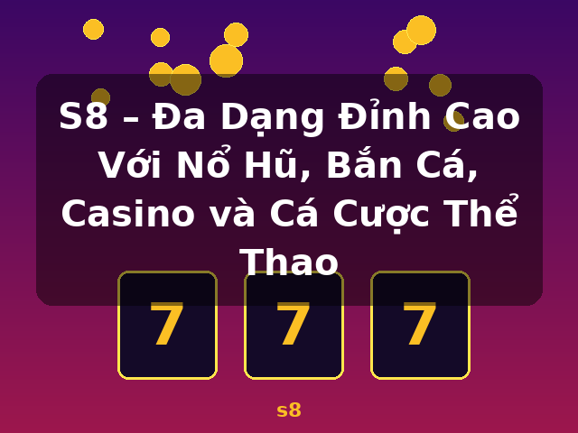 S8 – Đa Dạng Đỉnh Cao Với Nổ Hũ, Bắn Cá, Casino và Cá Cược Thể Thao - s8