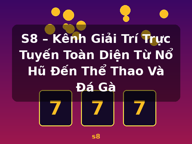 S8 – Kênh Giải Trí Trực Tuyến Toàn Diện Từ Nổ Hũ Đến Thể Thao Và Đá Gà - s8