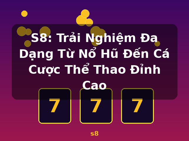 S8: Trải Nghiệm Đa Dạng Từ Nổ Hũ Đến Cá Cược Thể Thao Đỉnh Cao - s8