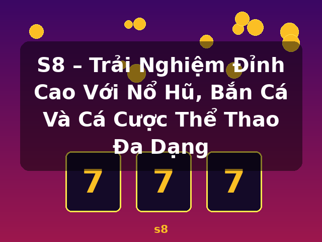 S8 – Trải Nghiệm Đỉnh Cao Với Nổ Hũ, Bắn Cá Và Cá Cược Thể Thao Đa Dạng - s8