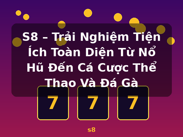S8 – Trải Nghiệm Tiện Ích Toàn Diện Từ Nổ Hũ Đến Cá Cược Thể Thao Và Đá Gà - s8