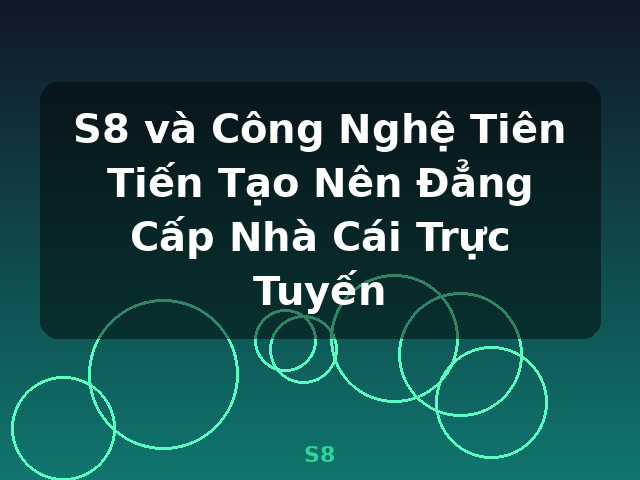 S8 và Công Nghệ Tiên Tiến Tạo Nên Đẳng Cấp Nhà Cái Trực Tuyến - S8