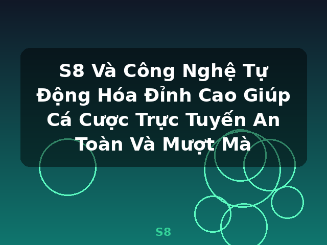 S8 Và Công Nghệ Tự Động Hóa Đỉnh Cao Giúp Cá Cược Trực Tuyến An Toàn Và Mượt Mà - S8