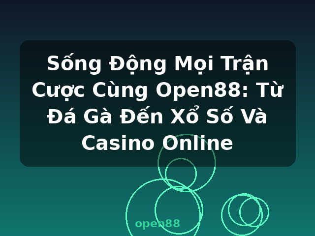 Sống Động Mọi Trận Cược Cùng Open88: Từ Đá Gà Đến Xổ Số Và Casino Online - open88