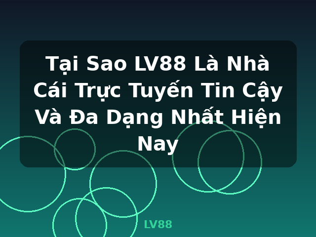 Tại Sao LV88 Là Nhà Cái Trực Tuyến Tin Cậy Và Đa Dạng Nhất Hiện Nay - LV88