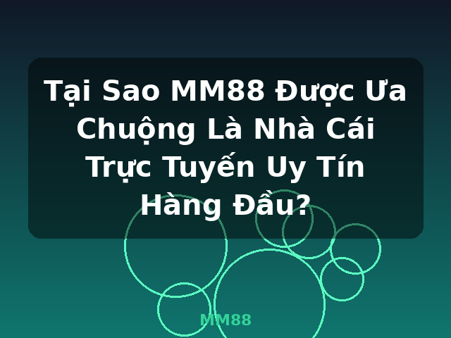 Tại Sao MM88 Được Ưa Chuộng Là Nhà Cái Trực Tuyến Uy Tín Hàng Đầu? - MM88