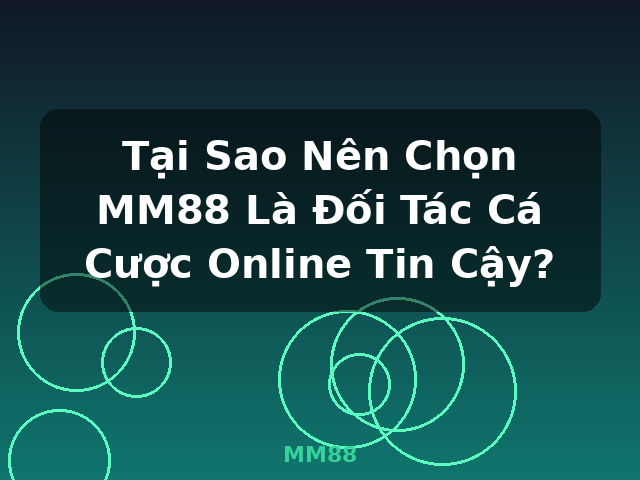 Tại Sao Nên Chọn MM88 Là Đối Tác Cá Cược Online Tin Cậy? - MM88